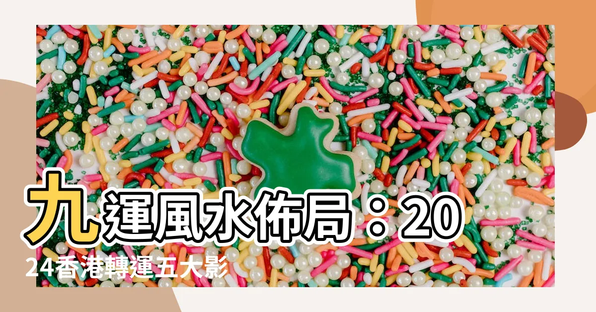 【九 運 風水 佈局】九運風水佈局：2024香港轉運五大影響＋家居風水佈局！