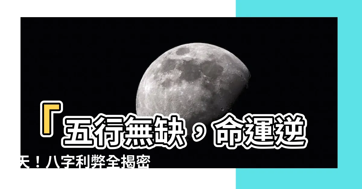 【五行無缺】「五行無缺，命運逆天！八字利弊全揭密，你不能不知！」