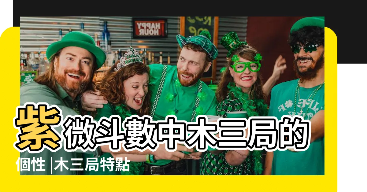 【木三局命局】紫微斗數中木三局的個性 |木三局特點 |什麼是木三局 |