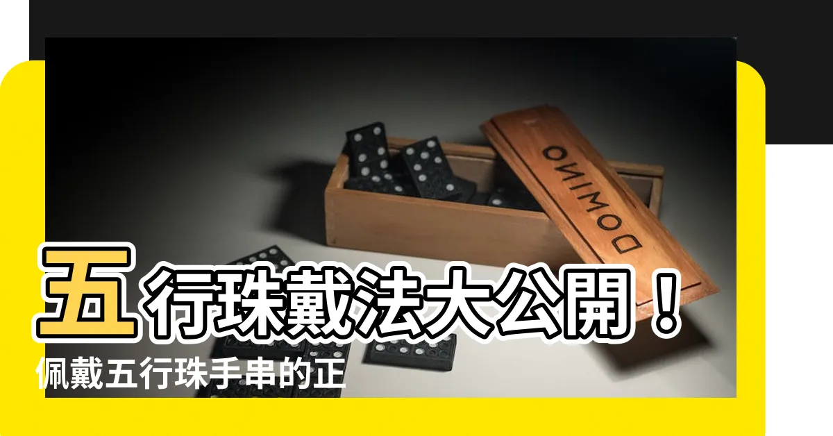 【五行珠戴法】五行珠戴法大公開！佩戴五行珠手串的正確方法及禁忌揭密