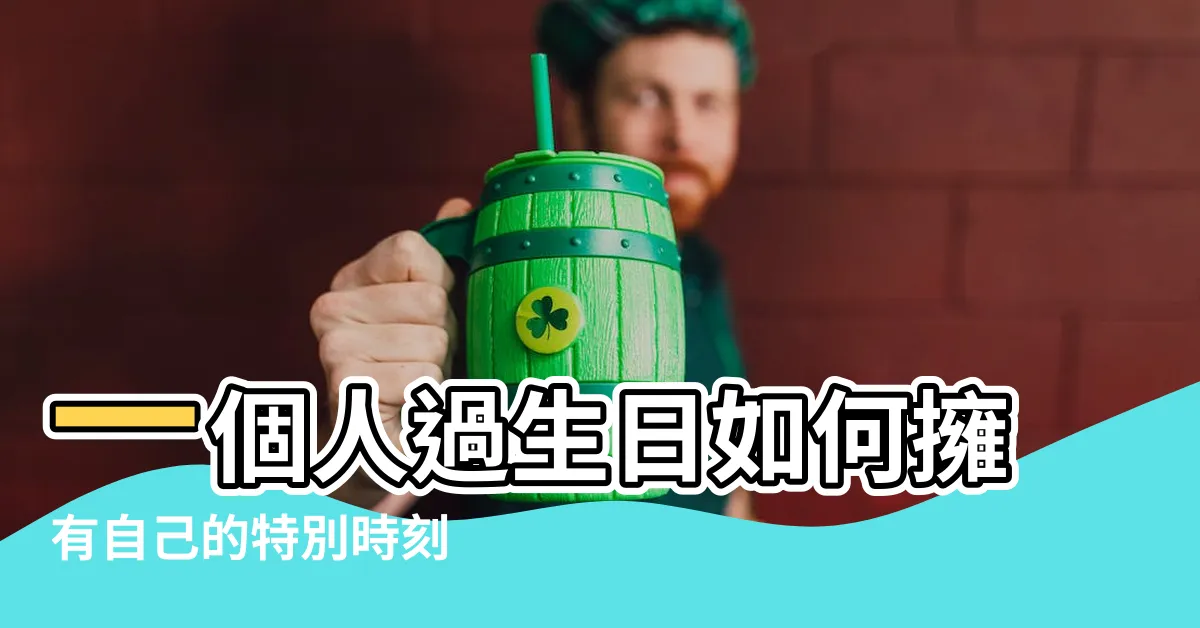 【自己過生日】一個人過生日如何擁有自己的特別時刻