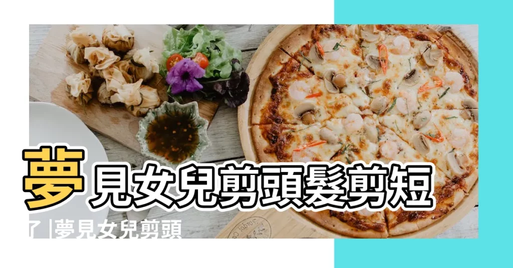 夢見女兒剪頭髮剪短了 |夢見女兒剪頭髮剪短了 |夢見女兒頭髮剪短了 |【做夢別人剪女兒頭髮剪短了】
