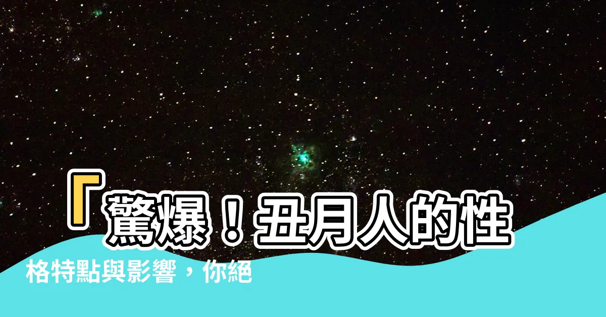 【丑月個性】「驚爆！丑月人的性格特點與影響，你絕對無法想像！」