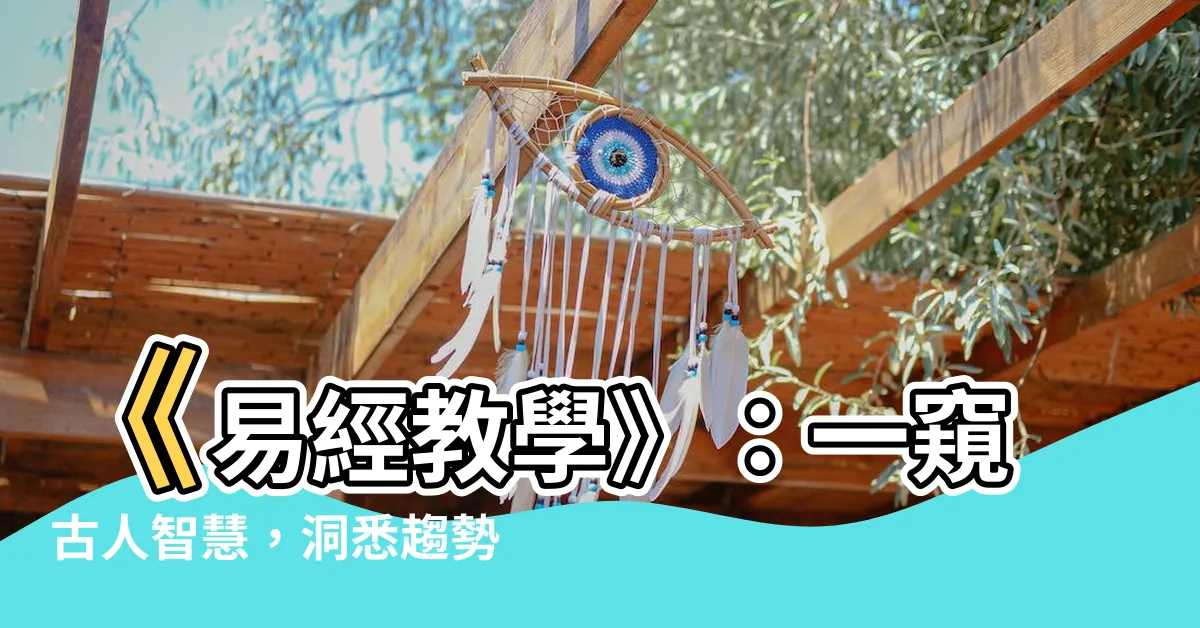 【易經 教學】《易經教學》：一窺古人智慧，洞悉趨勢未來
