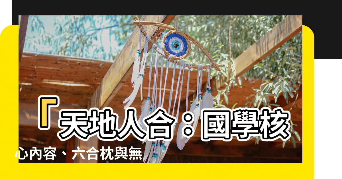 【天地人合】「天地人合：國學核心內容、六合枕與無窮智慧」