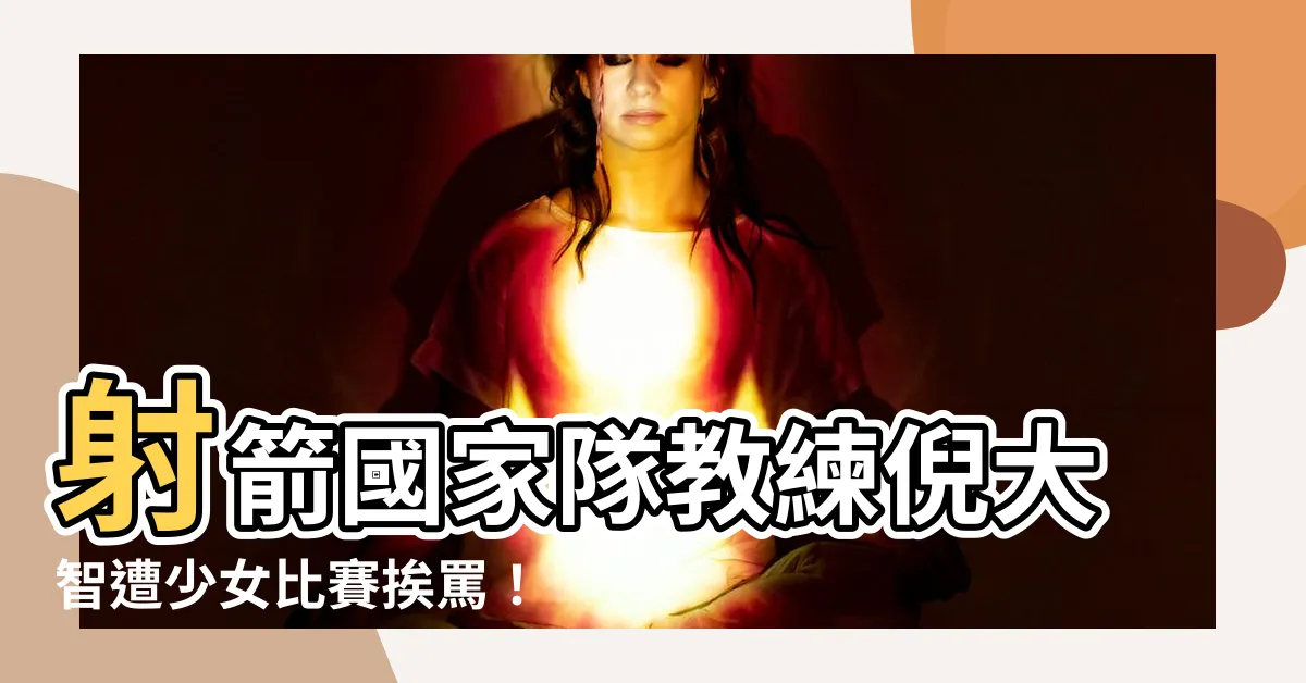 【倪大智】射箭國家隊教練倪大智遭少女比賽挨罵！意外揭開他的金牌教路秘辛