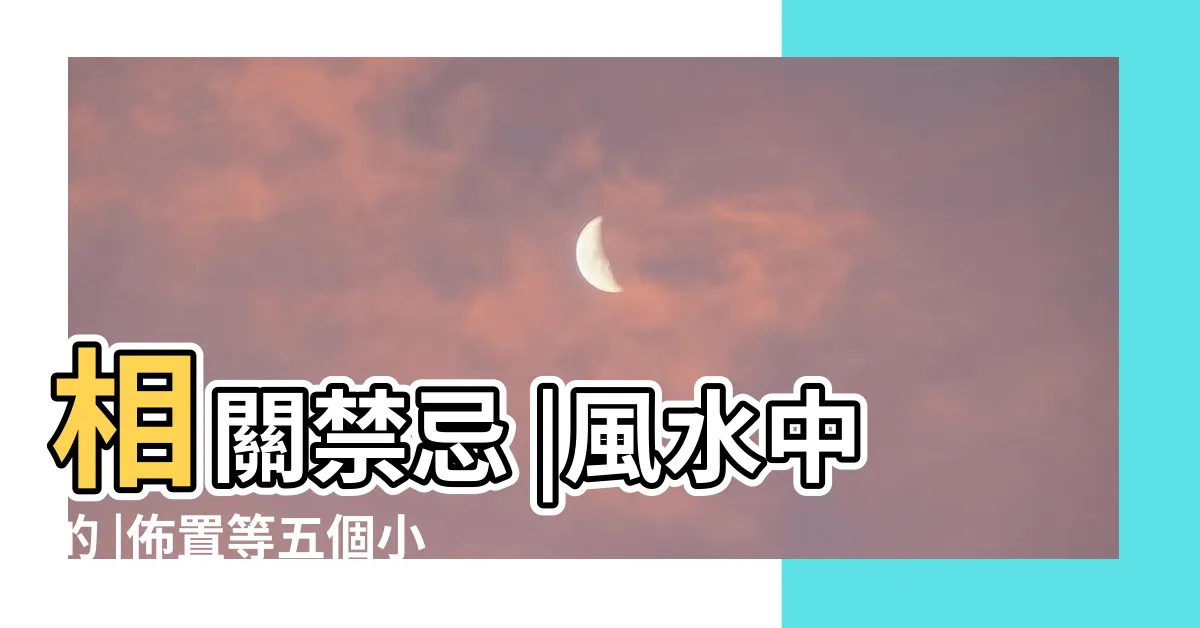 【風水 文昌位】相關禁忌 |風水中的 |佈置等五個小知識 |