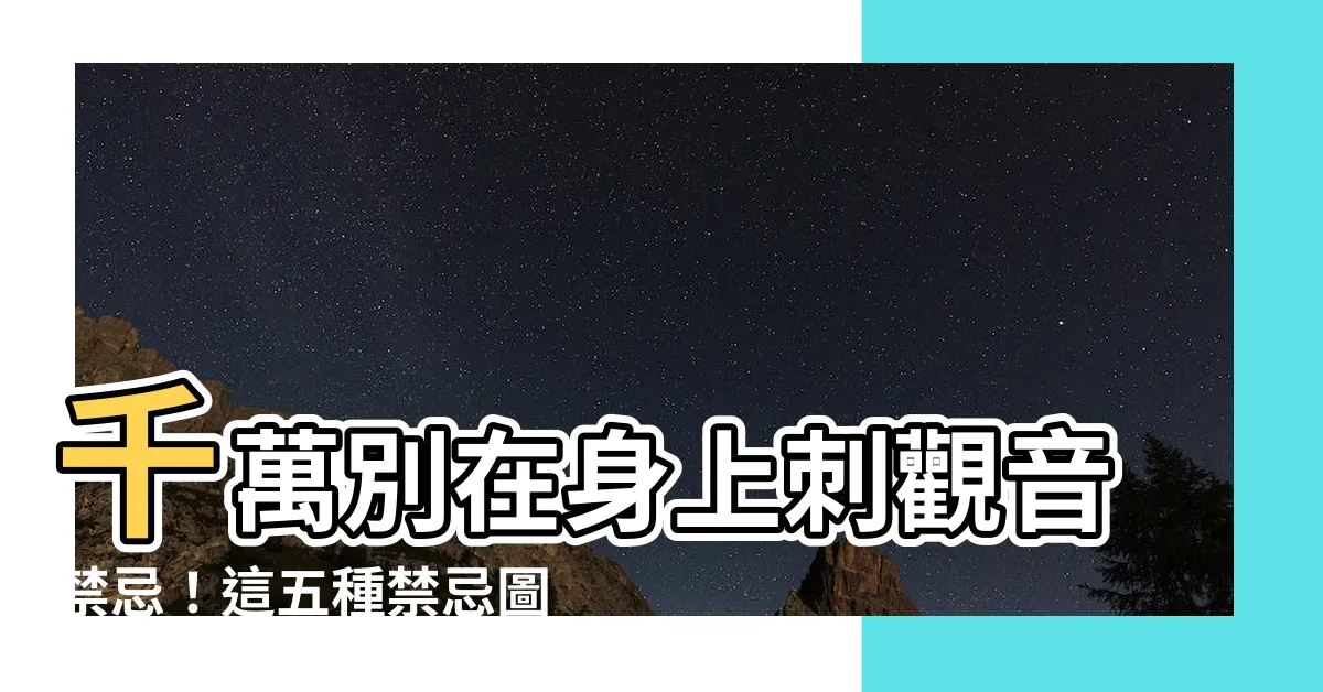 【刺觀音禁忌】千萬別在身上刺觀音禁忌！這五種禁忌圖案將帶來致命災厄！