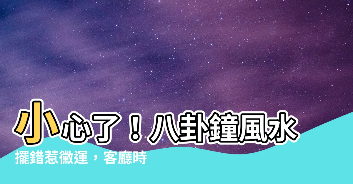 【八卦鐘風水】小心了！八卦鐘風水擺錯惹黴運，客廳時鐘擺放禁忌大公開