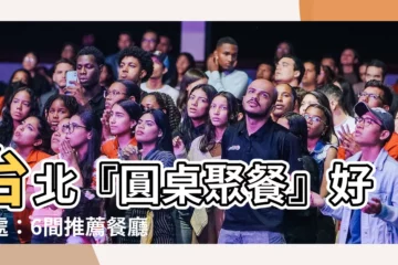 【圓桌聚餐】台北『圓桌聚餐』好去處：6間推薦餐廳讓你暢聚無阻