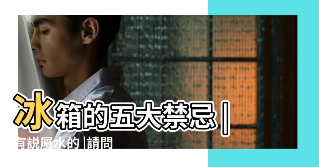 冰箱的五大禁忌 |有説屬水的 |請問冰箱的五行到底屬什麼 |【冰箱五行屬什麼】