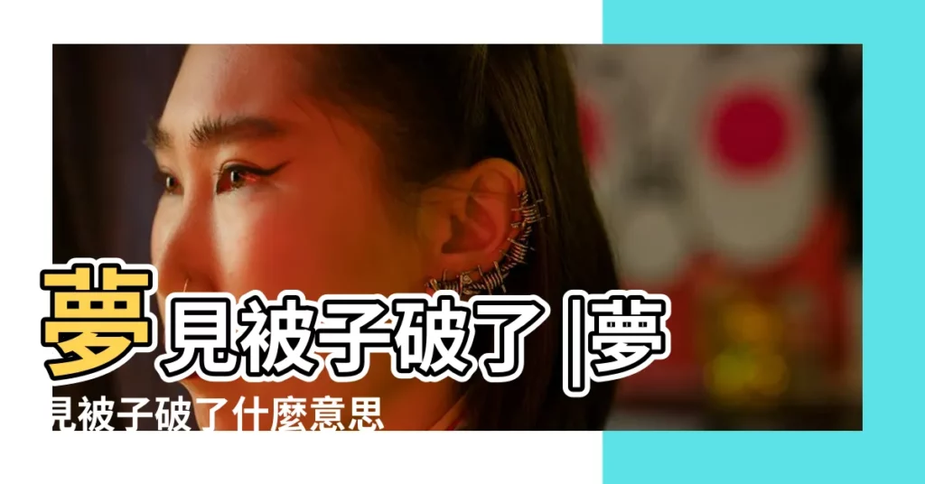 夢見被子破了 |夢見被子破了什麼意思 |夢見被子破了 |【周公解夢 破被子】