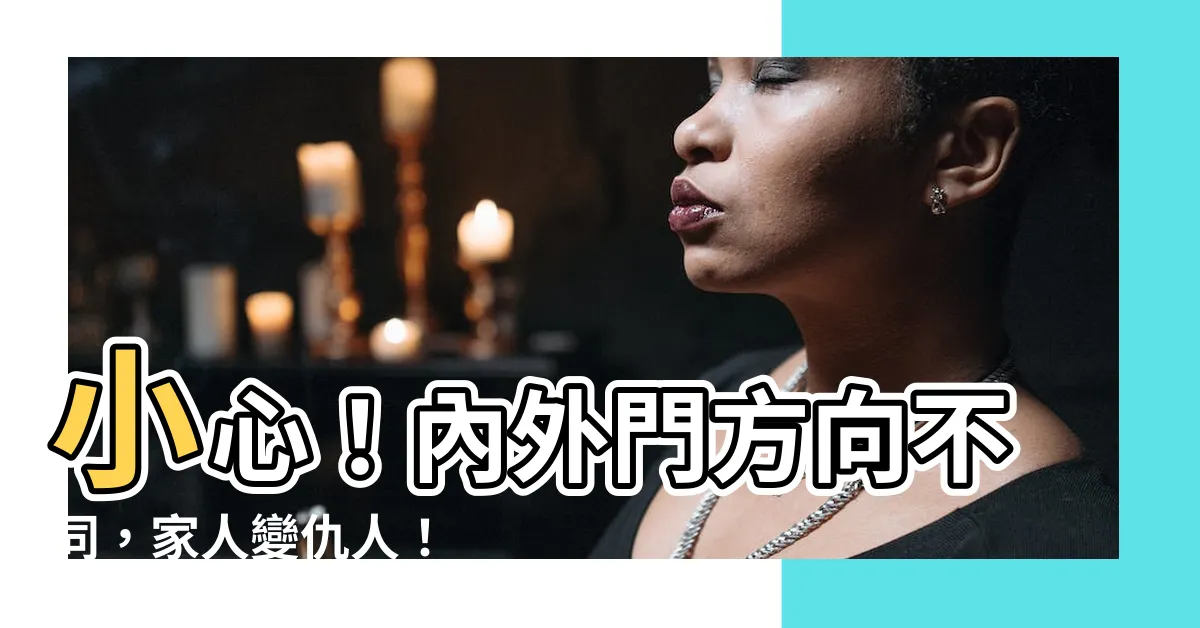【內外門方向不同】小心！內外門方向不同，家人變仇人！