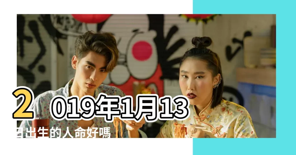 2019年1月13日出生的人命好嗎 |是什麼命 |2019年1月13日出生日期測一生命運 |【2019年1月13日出生的人】