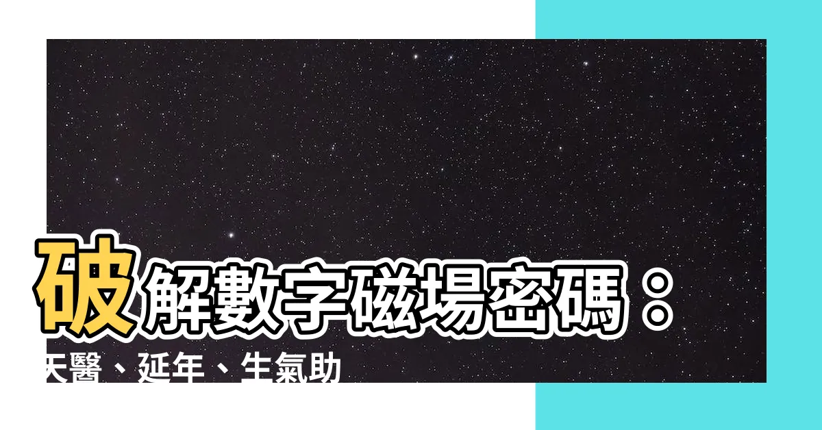 【天醫 延年 生氣】破解數字磁場密碼：天醫、延年、生氣助你轉運生財