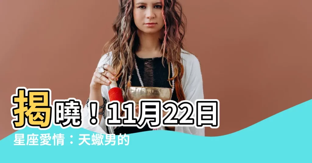 【11月22日星座愛情】揭曉！11月22日星座愛情：天蠍男的11個特質與互動徵兆
