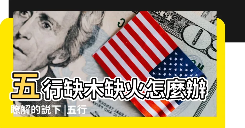 五行缺木缺火怎麼辦瞭解的説下 |五行多火又缺木怎麼辦 |八字缺木火唯一補救的方法 |【八字木火怎麼補救】