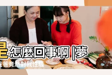 【夢見爸爸對我騷擾怎麼回事】是怎麼回事啊 |夢見爸爸竟然對我性騷擾 |我就開始 |