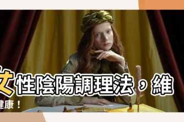 【陰陽調理法】女性陰陽調理法，維持健康！