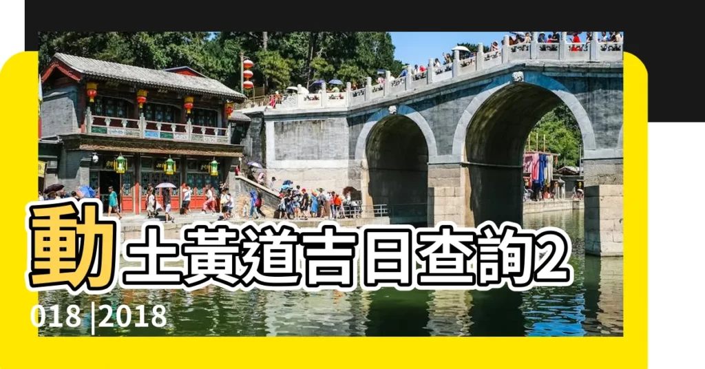 動土黃道吉日查詢2018 |2018年5月起基動土吉日 |2018年動土吉日 |【2018年適合動土的好日子】