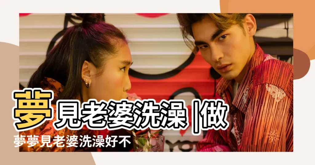 夢見老婆洗澡 |做夢夢見老婆洗澡好不好 |周公解夢 |【夢見妻子一直去洗澡】