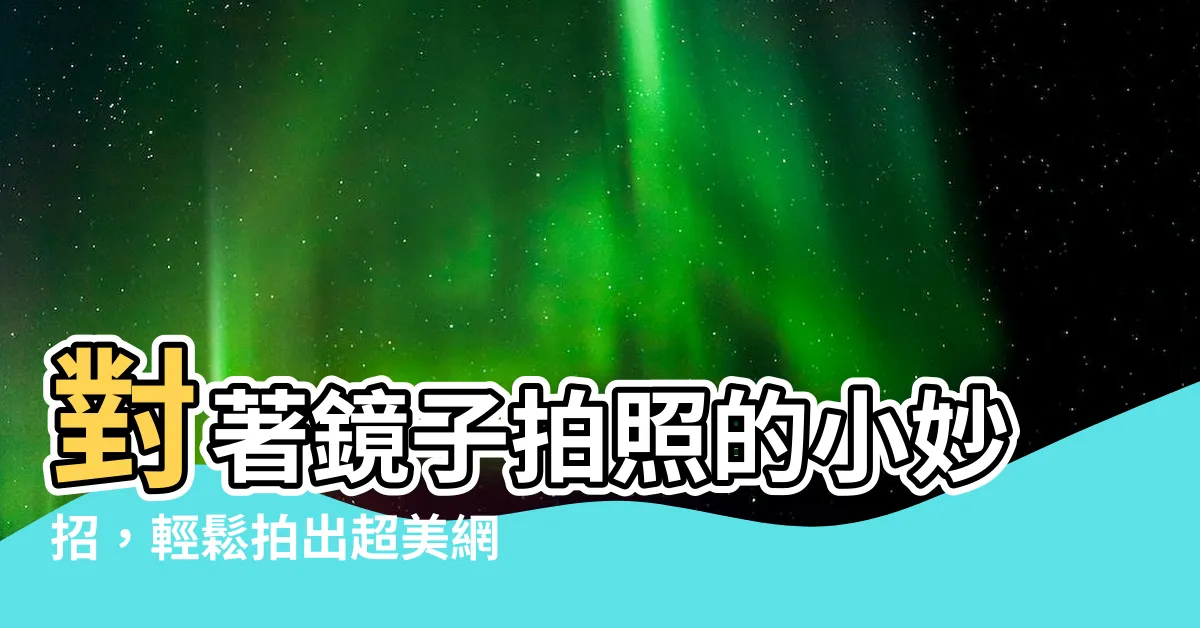 【對著鏡子拍照】對著鏡子拍照的小妙招，輕鬆拍出超美網紅照！