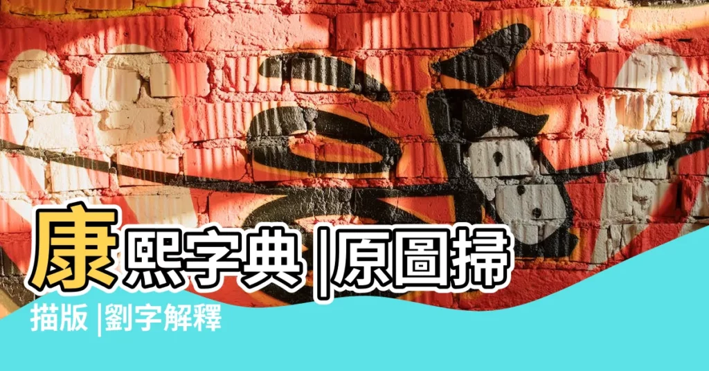 康熙字典 |原圖掃描版 |劉字解釋 |【康熙字典劉是多少畫】