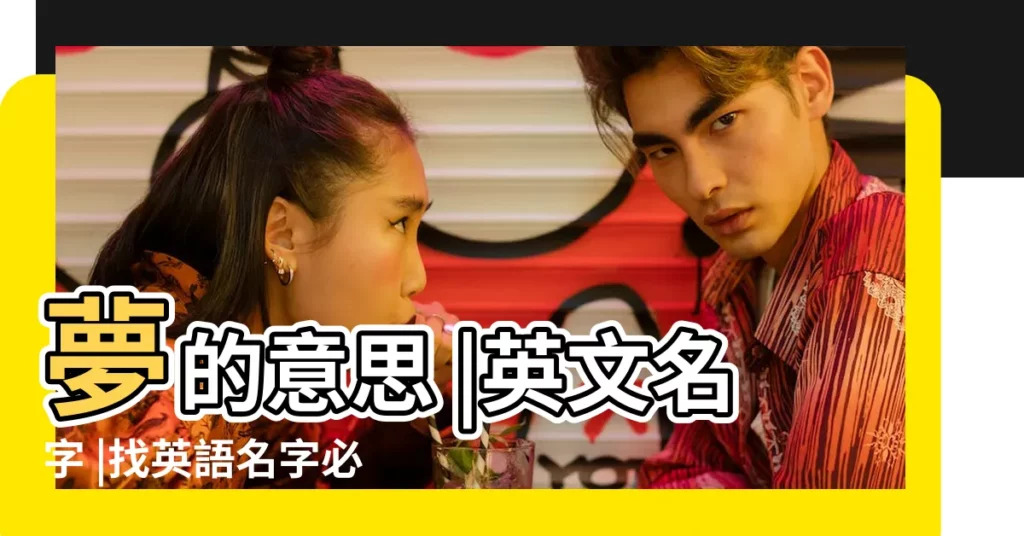 夢的意思 |英文名字 |找英語名字必看 |【夢?h名字的含義是什麼】