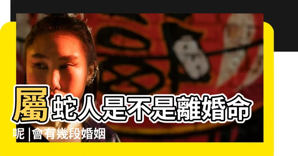 屬蛇人是不是離婚命呢 |會有幾段婚姻呢 |屬蛇人的二次婚姻是什麼年齡 |【兩對屬蛇的人結婚會離婚嗎】