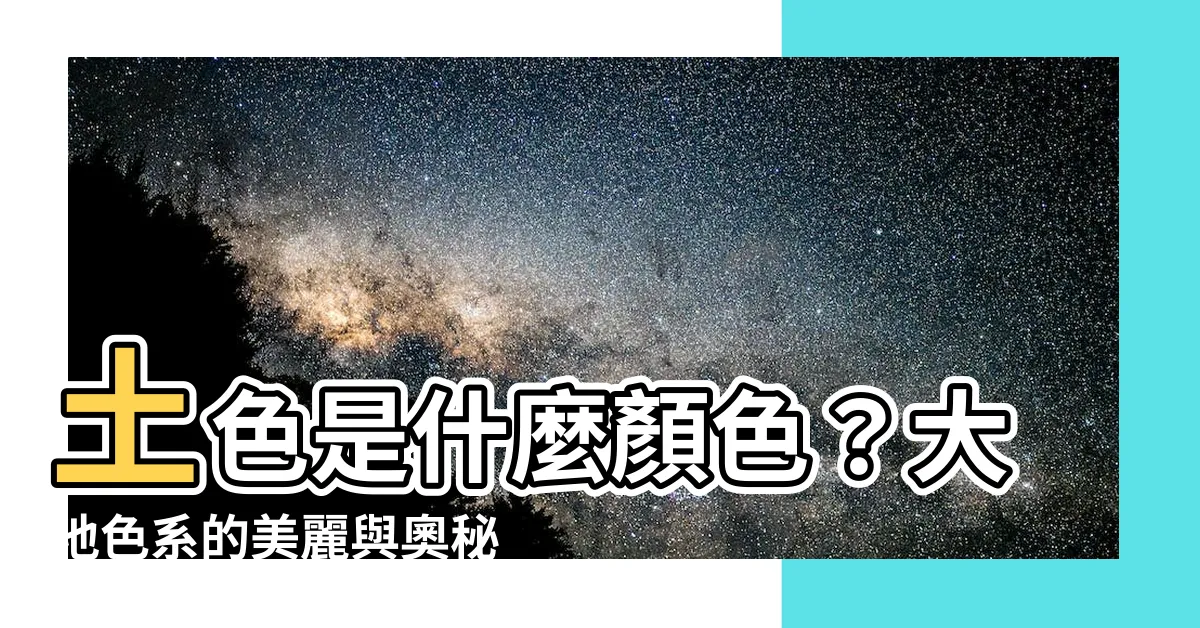 【土色是什麼顏色】土色是什麼顏色？大地色系的美麗與奧秘