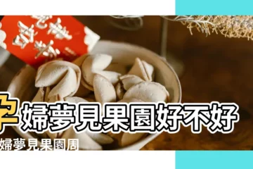 【孕婦夢見漂亮的果園】孕婦夢見果園好不好 |孕婦夢見果園周公解夢 |孕婦夢見果園 |