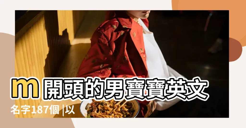 m開頭的男寶寶英文名字187個 |以m開頭的男生英文名字大全 |字母M開頭的男生英文名 |【m的英文名男生】