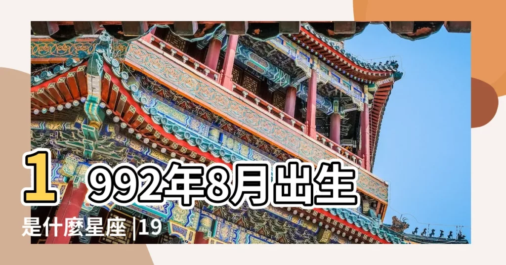 1992年8月出生是什麼星座 |1992年8月是什麼星座 |1992年8月15日是什麼星座 |【1992年八月份什麼星座】