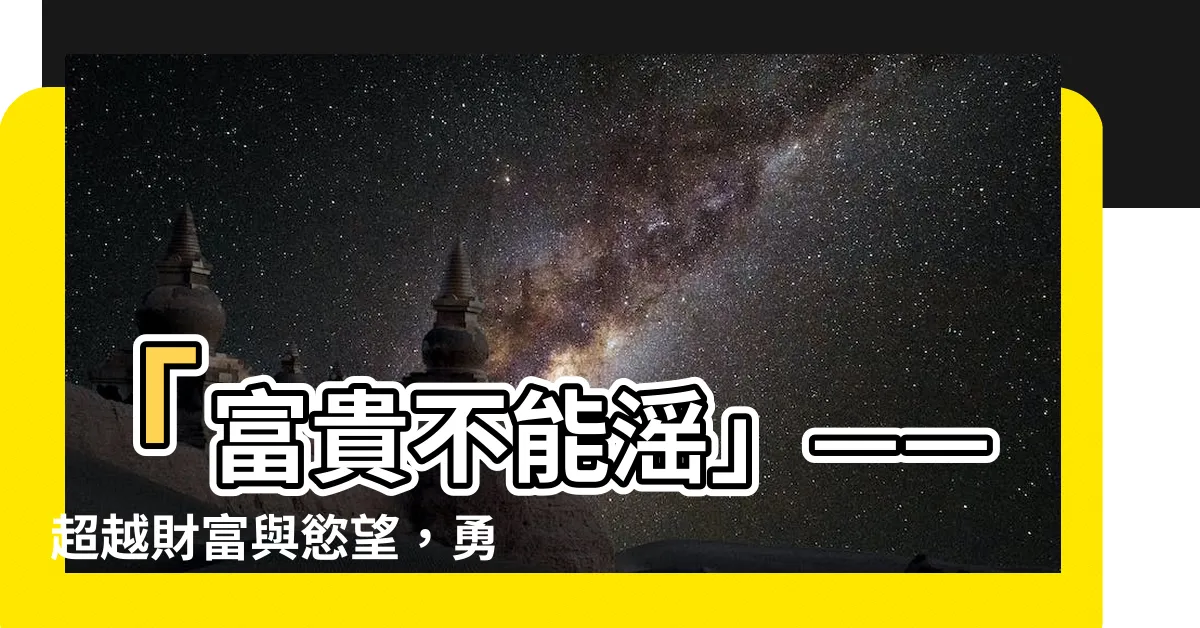 【富貴不能滛】「富貴不能滛」——超越財富與慾望，勇敢不妥協！