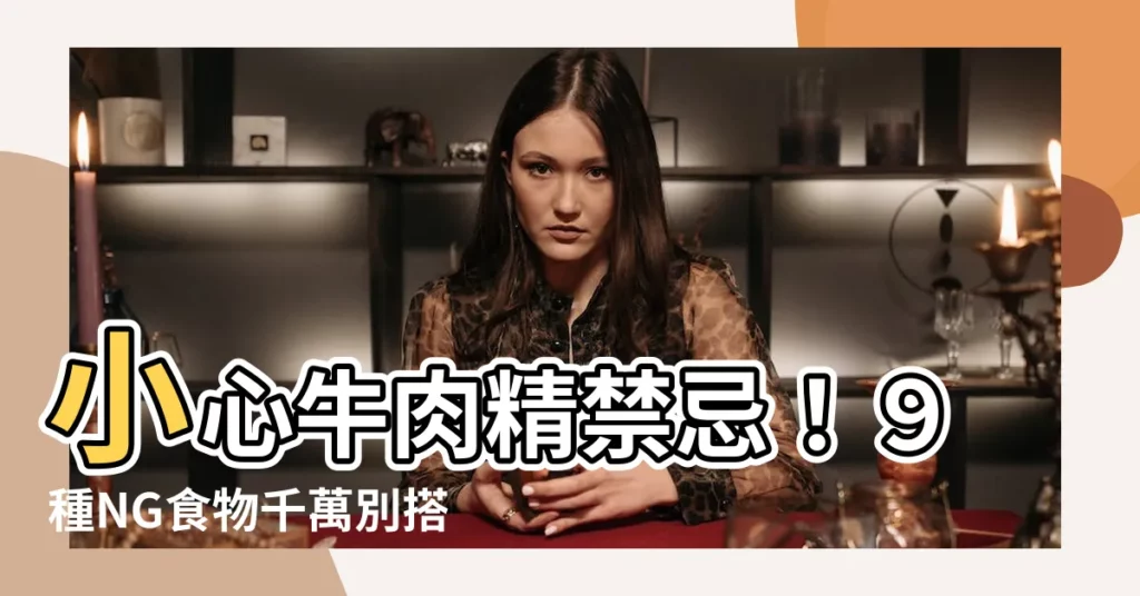 【牛肉精禁忌】小心牛肉精禁忌！９種NG食物千萬別搭
