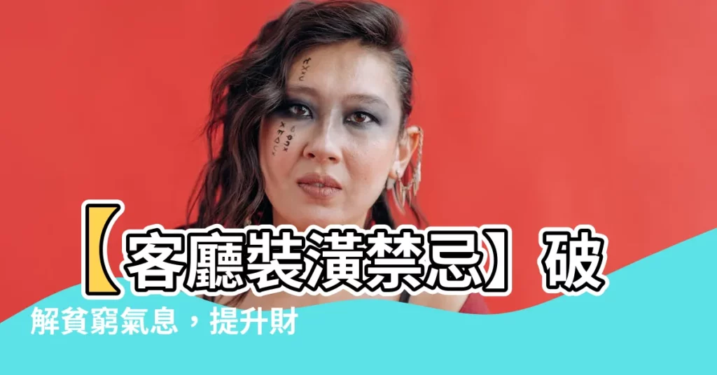 【客廳裝潢禁忌】【客廳裝潢禁忌】破解貧窮氣息，提升財運的10個秘訣