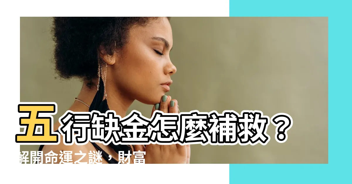 【缺金怎麼補】五行缺金怎麼補救？解開命運之謎，財富滾滾來！