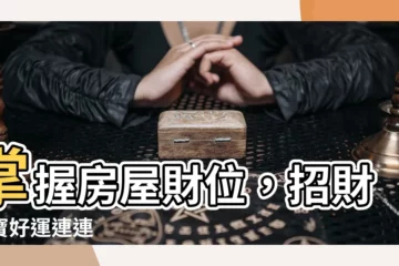 【房屋財位】掌握房屋財位，招財進寶好運連連