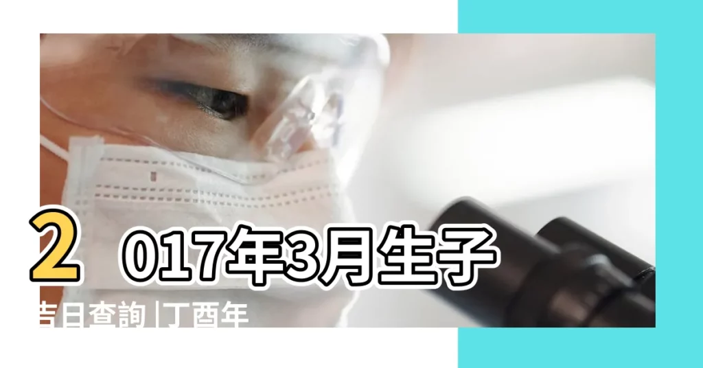 2017年3月生子吉日查詢 |丁酉年癸卯月辛亥日吉時查詢 |西元2017年3月25日老黃曆 |【2017年3月15日生子時辰】