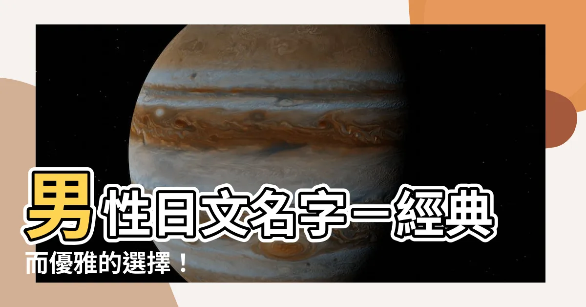 【男性日文名字】男性日文名字－經典而優雅的選擇！