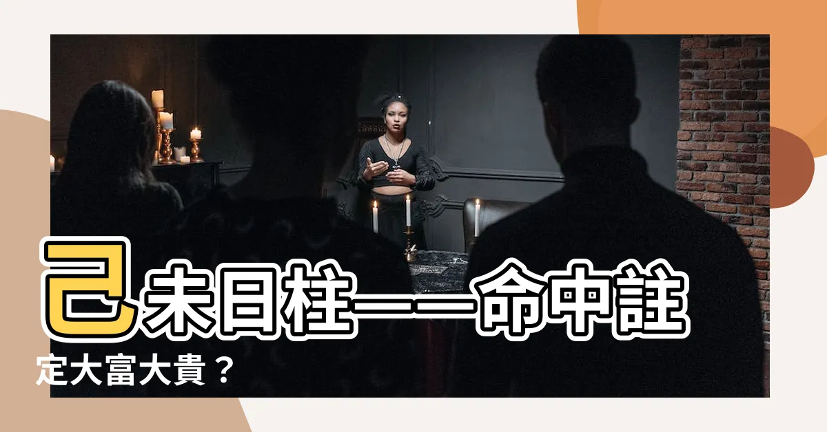 【己未 日柱】己未日柱——命中註定大富大貴？