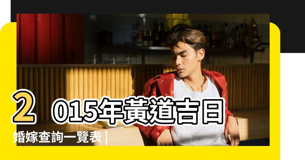 2015年黃道吉日婚嫁查詢一覽表 |2015年結婚吉日一覽表 |2015年結婚吉日一覽表 |【相親吉日 2015】