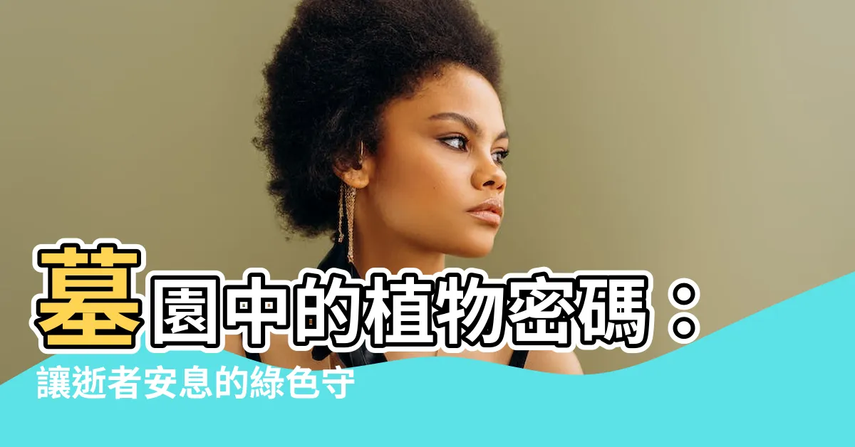 【墓 植物】墓園中的植物密碼：讓逝者安息的綠色守衞