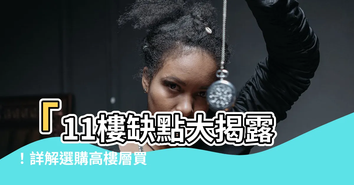 【11樓缺點】「11樓缺點大揭露！詳解選購高樓層買房陷阱」