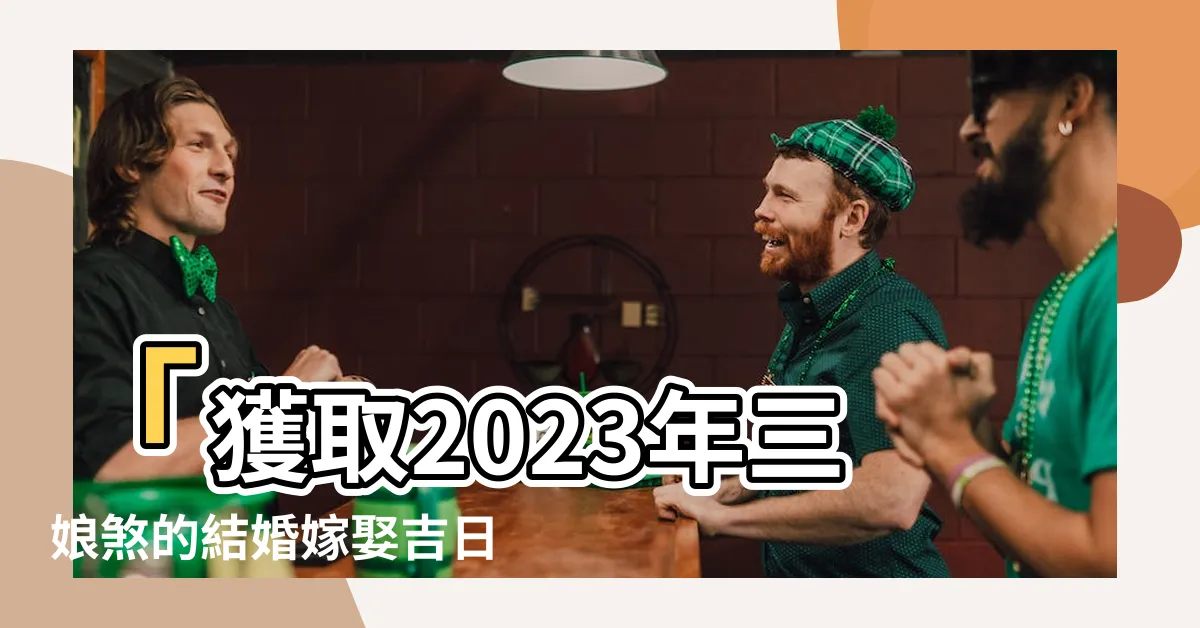【三娘煞2023】「獲取2023年三娘煞的結婚嫁娶吉日，讓您婚禮充滿好運！」