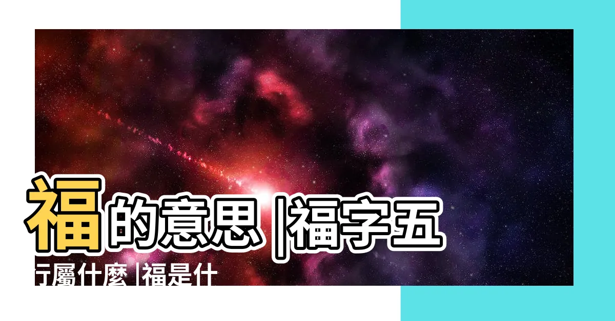【福字五行】福的意思 |福字五行屬什麼 |福是什麼意思福字五行屬什麼 |