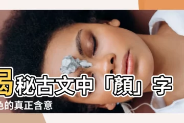 【顏色的顏】揭秘古文中「顏」字顏色的真正含意