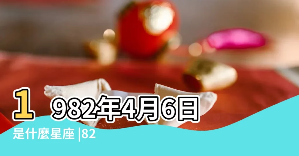 1982年4月6日是什麼星座 |82年4月6日是什麼星座 |請問1982年4月6日是什麼星座 |【1982陰曆4月6生日是什麼星座】
