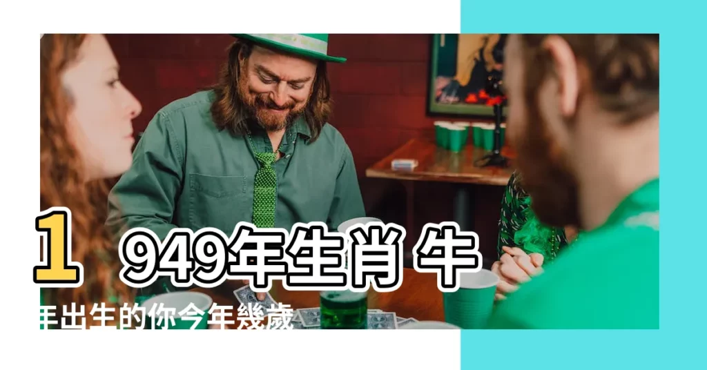 【49年生肖】1949年生肖 牛年出生的你今年幾歲了？