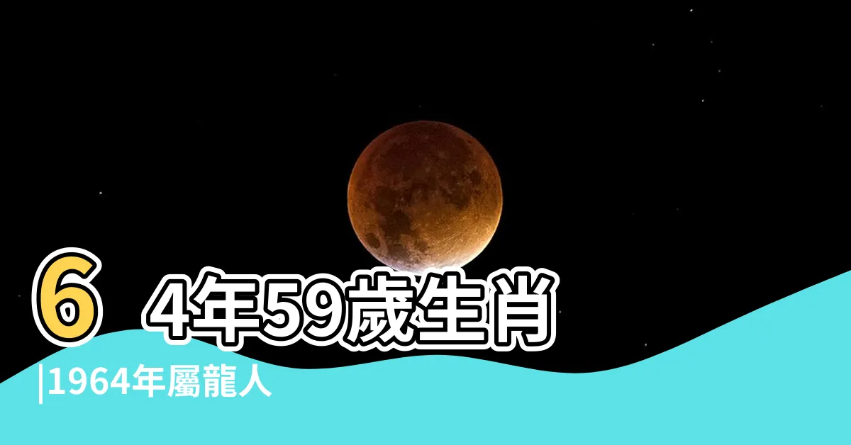 【1964屬龍2023運勢】64年59歲生肖 |1964年屬龍人2023年運勢及運程59歲生肖 |1964年屬龍人2023年運勢及運程 |